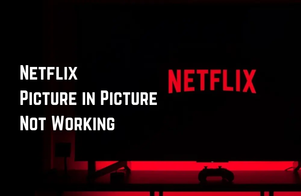 Netflix Picture in Picture Not Working
